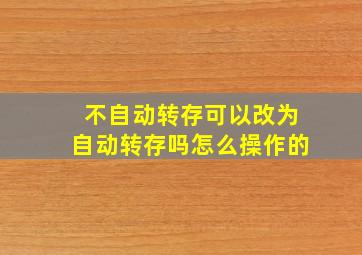 不自动转存可以改为自动转存吗怎么操作的