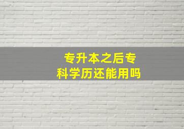 专升本之后专科学历还能用吗