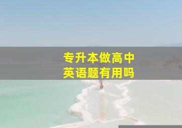 专升本做高中英语题有用吗