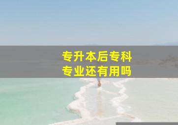 专升本后专科专业还有用吗