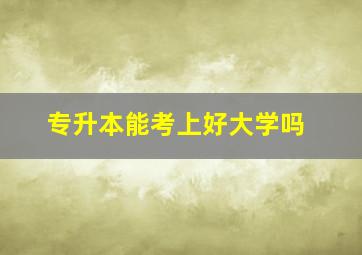 专升本能考上好大学吗