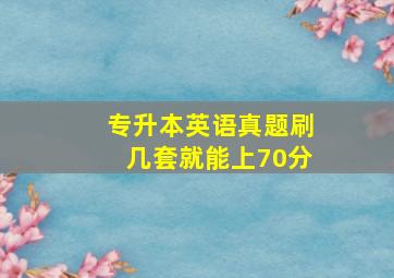 专升本英语真题刷几套就能上70分