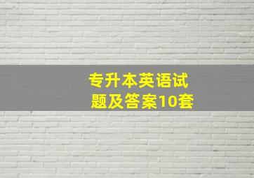 专升本英语试题及答案10套