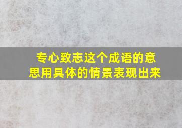 专心致志这个成语的意思用具体的情景表现出来