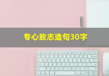 专心致志造句30字