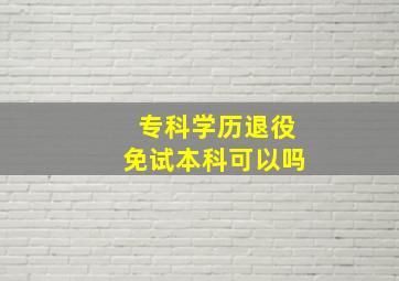 专科学历退役免试本科可以吗