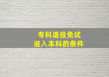 专科退役免试进入本科的条件