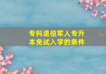 专科退役军人专升本免试入学的条件