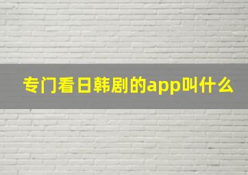 专门看日韩剧的app叫什么