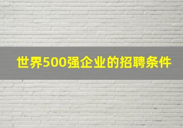 世界500强企业的招聘条件