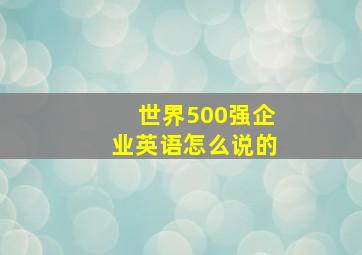 世界500强企业英语怎么说的