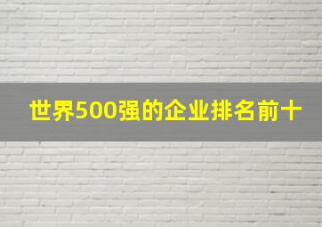 世界500强的企业排名前十