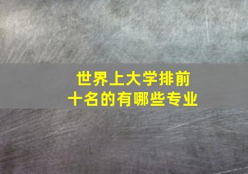 世界上大学排前十名的有哪些专业