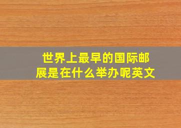 世界上最早的国际邮展是在什么举办呢英文