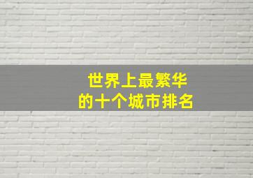 世界上最繁华的十个城市排名