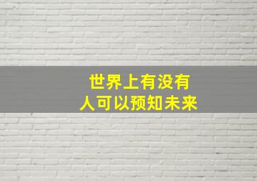 世界上有没有人可以预知未来