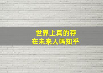 世界上真的存在未来人吗知乎