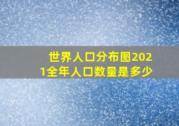 世界人口分布图2021全年人口数量是多少