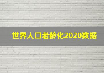 世界人口老龄化2020数据