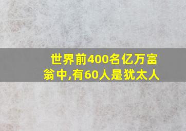 世界前400名亿万富翁中,有60人是犹太人