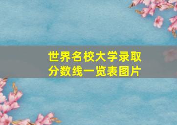 世界名校大学录取分数线一览表图片