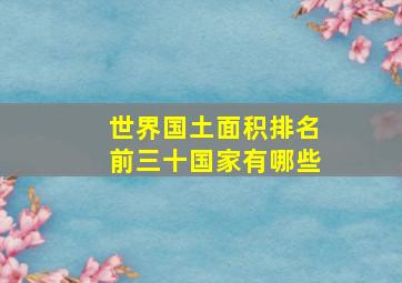 世界国土面积排名前三十国家有哪些