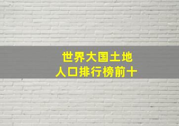 世界大国土地人口排行榜前十