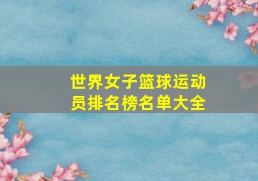 世界女子篮球运动员排名榜名单大全