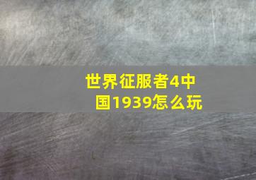 世界征服者4中国1939怎么玩