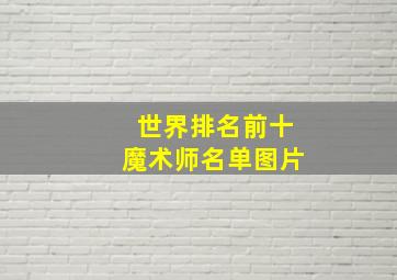 世界排名前十魔术师名单图片