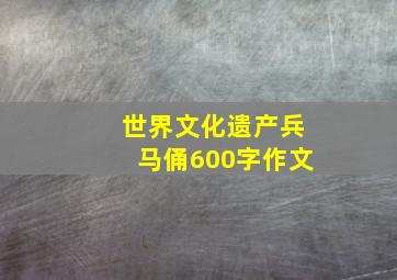 世界文化遗产兵马俑600字作文