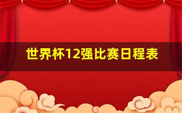 世界杯12强比赛日程表