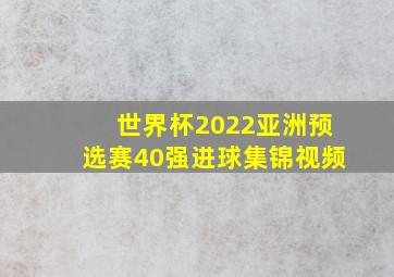 世界杯2022亚洲预选赛40强进球集锦视频