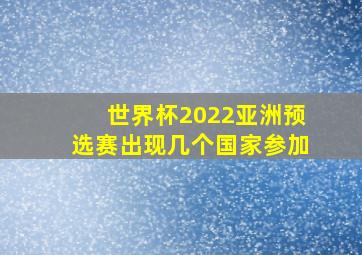 世界杯2022亚洲预选赛出现几个国家参加