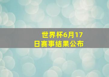 世界杯6月17日赛事结果公布