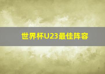 世界杯U23最佳阵容