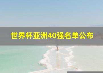 世界杯亚洲40强名单公布