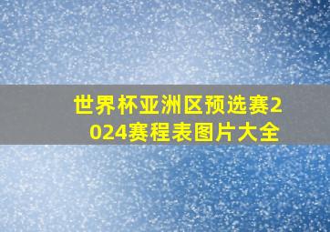 世界杯亚洲区预选赛2024赛程表图片大全