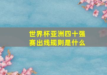 世界杯亚洲四十强赛出线规则是什么