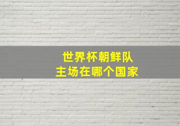 世界杯朝鲜队主场在哪个国家