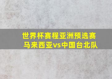 世界杯赛程亚洲预选赛马来西亚vs中国台北队