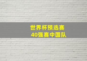 世界杯预选赛40强赛中国队