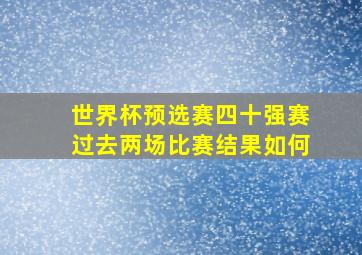 世界杯预选赛四十强赛过去两场比赛结果如何