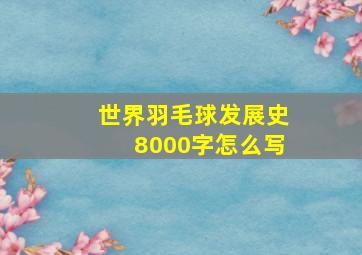 世界羽毛球发展史8000字怎么写