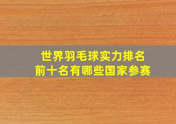 世界羽毛球实力排名前十名有哪些国家参赛