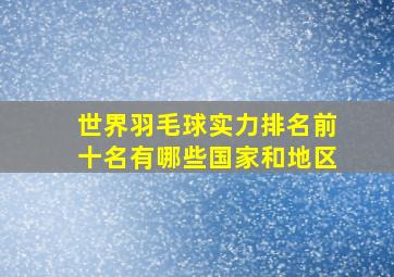 世界羽毛球实力排名前十名有哪些国家和地区