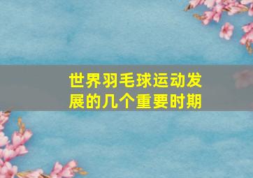 世界羽毛球运动发展的几个重要时期