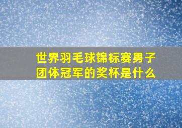 世界羽毛球锦标赛男子团体冠军的奖杯是什么