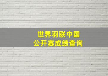 世界羽联中国公开赛成绩查询