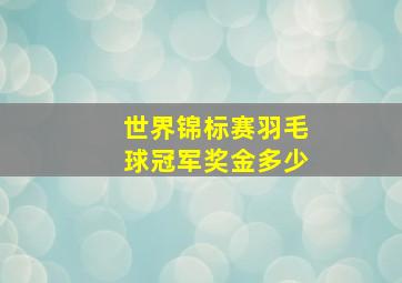 世界锦标赛羽毛球冠军奖金多少